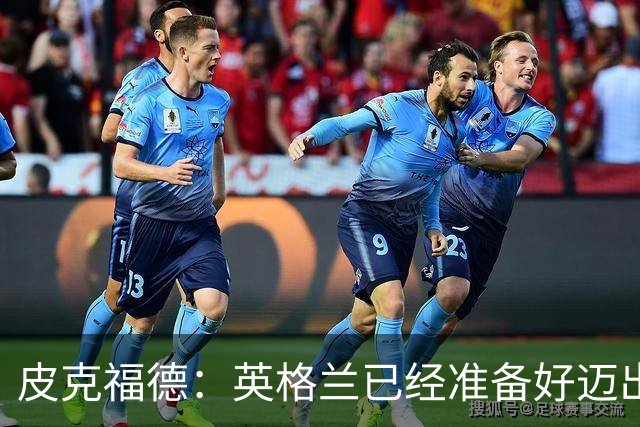皮克福德：英格兰已经准备好迈出最后一步，去赢得冠军